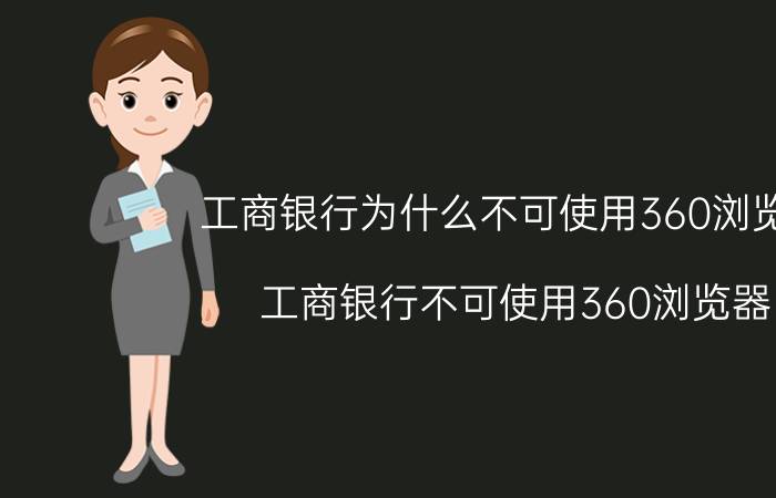 工商银行为什么不可使用360浏览器 工商银行不可使用360浏览器